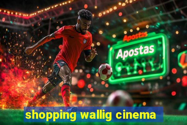 shopping wallig cinema